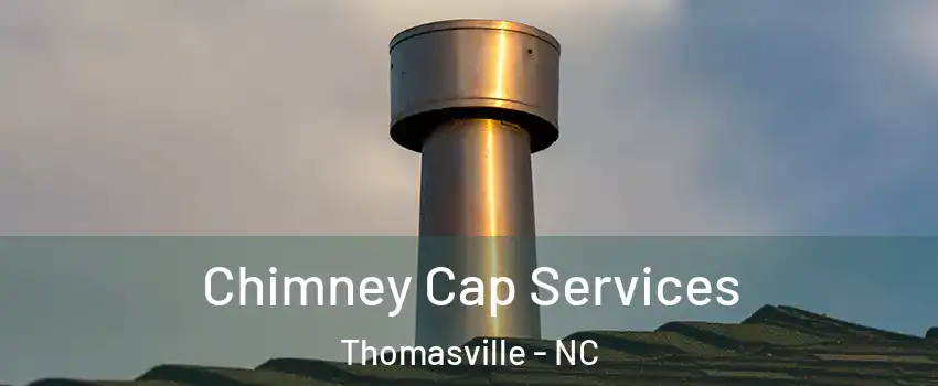  Chimney Cap Services Thomasville - NC