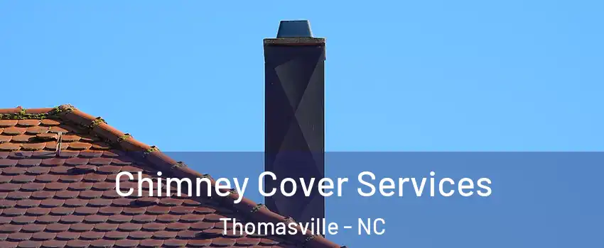  Chimney Cover Services Thomasville - NC