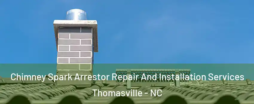  Chimney Spark Arrestor Repair And Installation Services Thomasville - NC