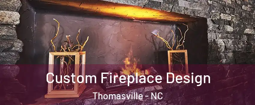  Custom Fireplace Design Thomasville - NC