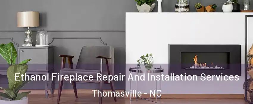  Ethanol Fireplace Repair And Installation Services Thomasville - NC