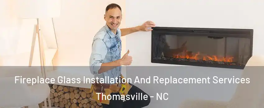  Fireplace Glass Installation And Replacement Services Thomasville - NC