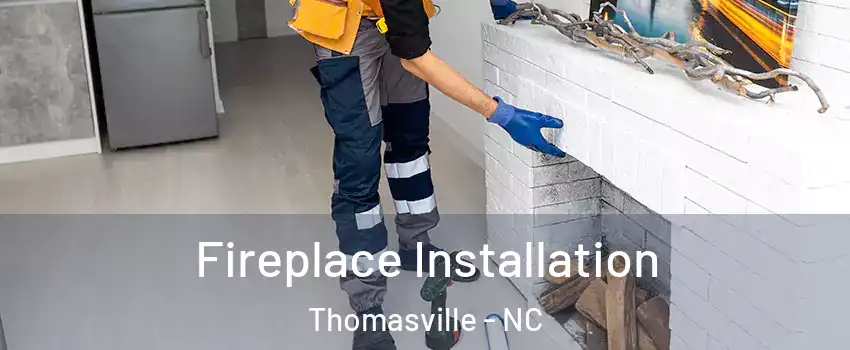  Fireplace Installation Thomasville - NC