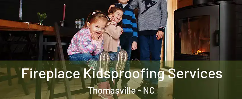  Fireplace Kidsproofing Services Thomasville - NC
