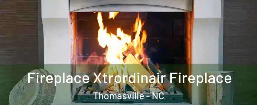  Fireplace Xtrordinair Fireplace Thomasville - NC