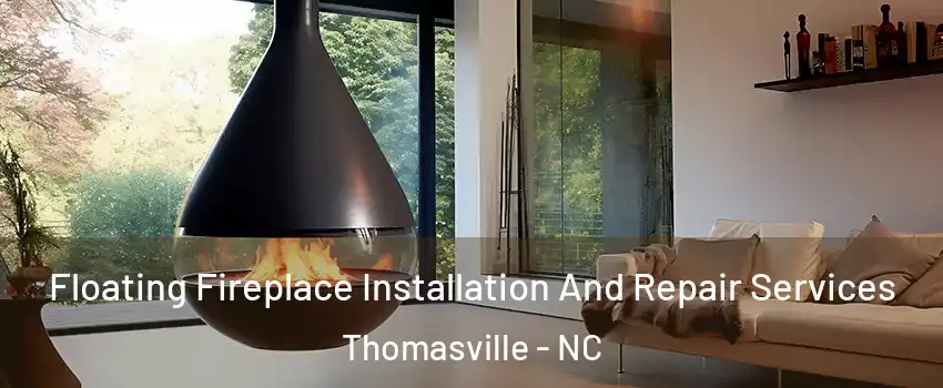 Floating Fireplace Installation And Repair Services Thomasville - NC
