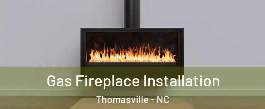  Gas Fireplace Installation Thomasville - NC