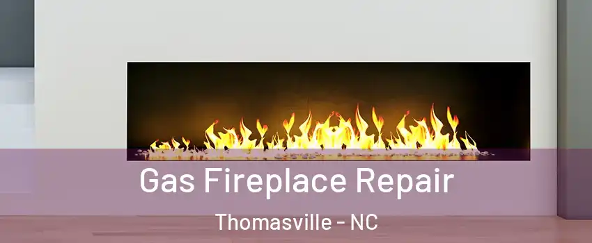  Gas Fireplace Repair Thomasville - NC