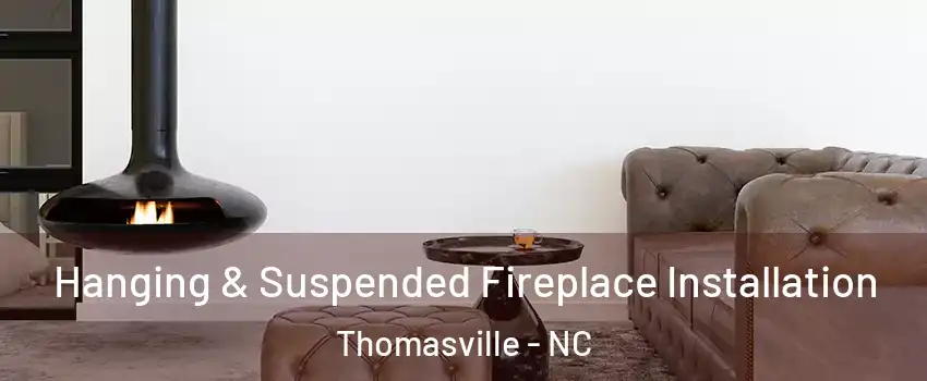  Hanging & Suspended Fireplace Installation Thomasville - NC