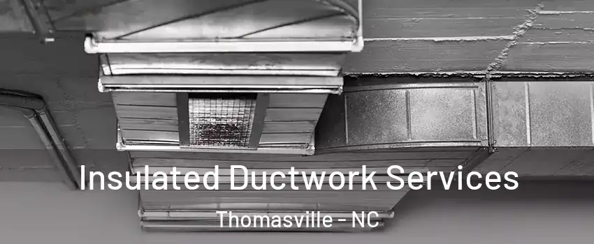  Insulated Ductwork Services Thomasville - NC