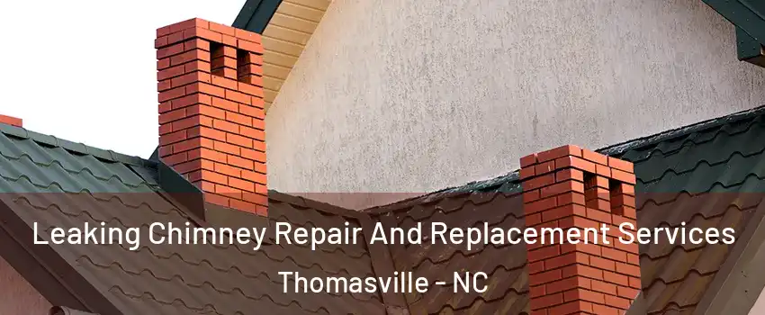  Leaking Chimney Repair And Replacement Services Thomasville - NC