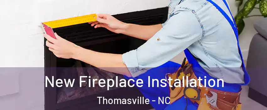  New Fireplace Installation Thomasville - NC