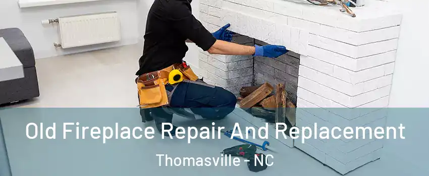  Old Fireplace Repair And Replacement Thomasville - NC