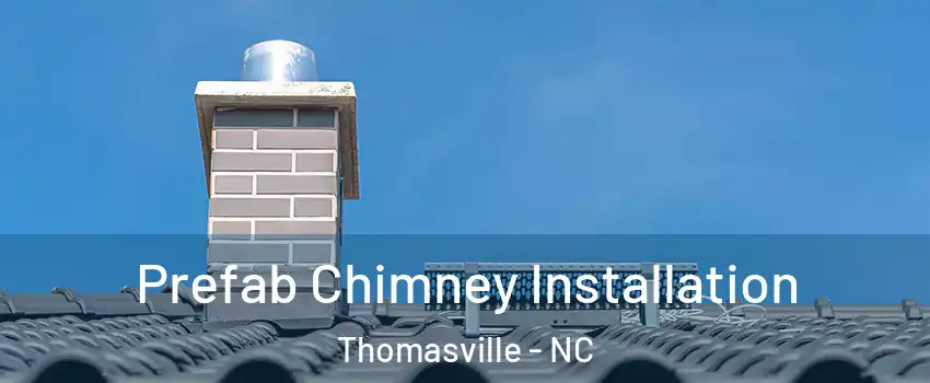  Prefab Chimney Installation Thomasville - NC