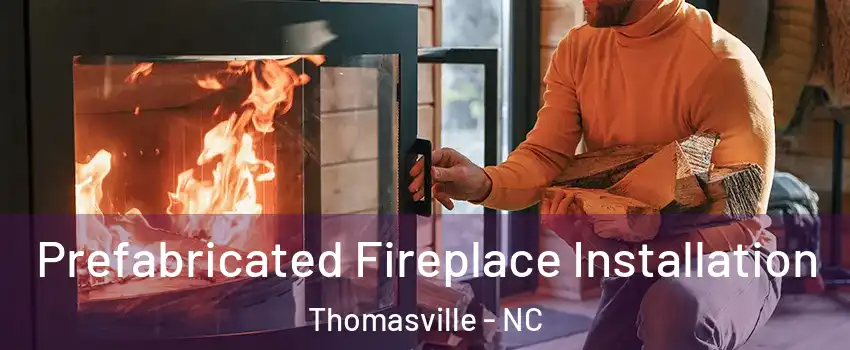  Prefabricated Fireplace Installation Thomasville - NC
