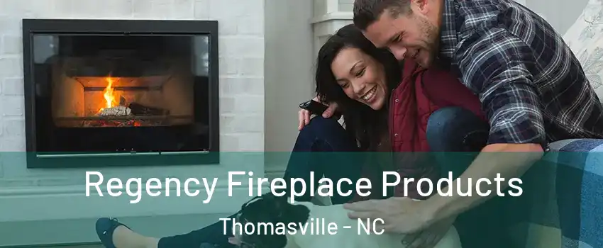  Regency Fireplace Products Thomasville - NC