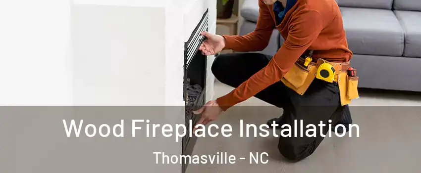  Wood Fireplace Installation Thomasville - NC