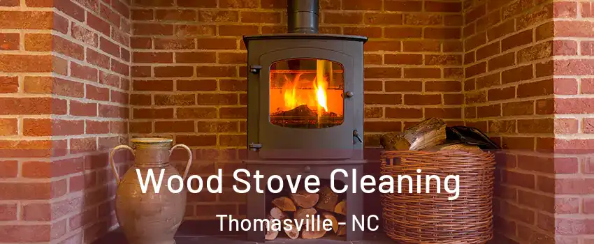  Wood Stove Cleaning Thomasville - NC